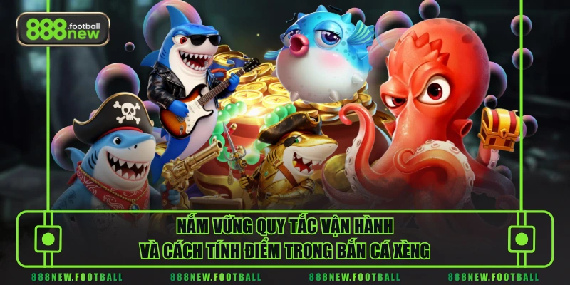 Bắn Cá Xèng - Tuyệt Phẩm Giải Trí Đổi Thưởng Đẳng Cấp Quốc Tế 2 Nắm vững quy tắc vận hành và cách tính điểm trong bắn cá xèng