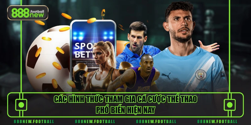 Cá Cược Thể Thao - Dự Đoán Chuẩn, Rinh Tiền Cực Khủng 2 Các hình thức tham gia cá cược thể thao phổ biến hiện nay