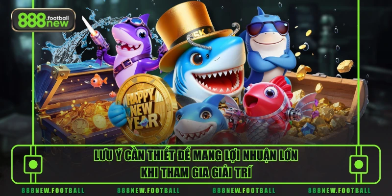 Mẹo Chơi Bắn Cá Đổi Thưởng - 3 Kỹ Năng Săn Thưởng Cực Đỉnh 3 Lưu ý cần thiết để mang lợi nhuận lớn khi tham gia giải trí